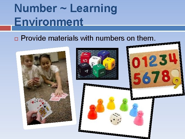 Number ~ Learning Environment Provide materials with numbers on them. 