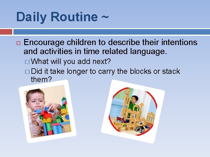 Daily Routine ~ Encourage children to describe their intentions and activities in time related