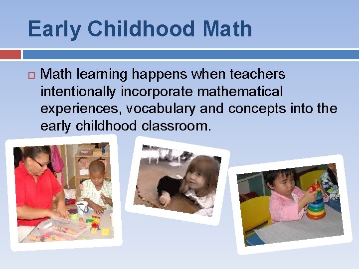 Early Childhood Math learning happens when teachers intentionally incorporate mathematical experiences, vocabulary and concepts