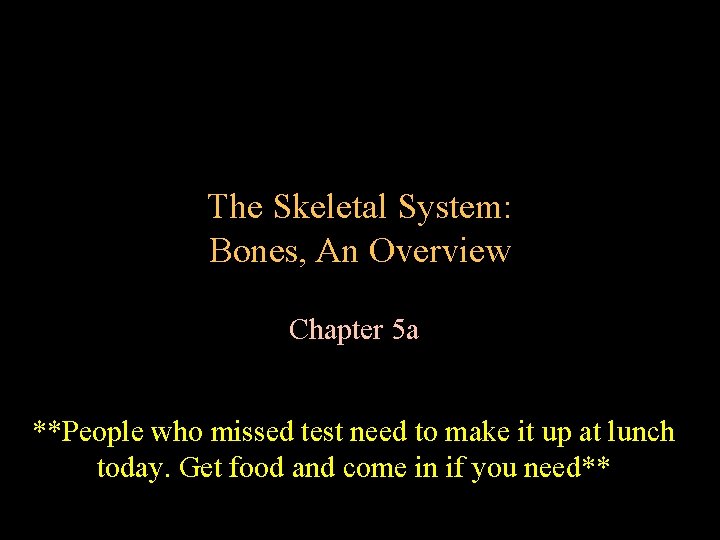 The Skeletal System: Bones, An Overview Chapter 5 a **People who missed test need