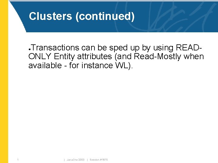 Clusters (continued) Transactions can be sped up by using READONLY Entity attributes (and Read-Mostly