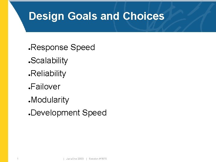 Design Goals and Choices Response Speed ● Scalability ● Reliability ● Failover ● Modularity