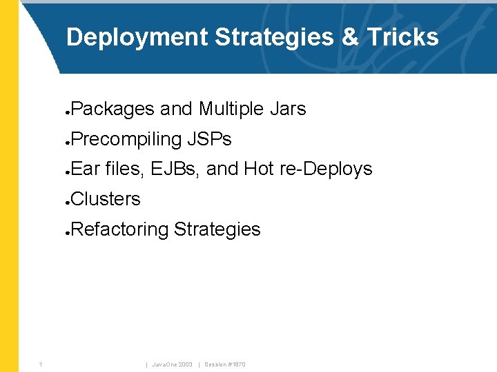 Deployment Strategies & Tricks Packages and Multiple Jars ● Precompiling JSPs ● Ear files,