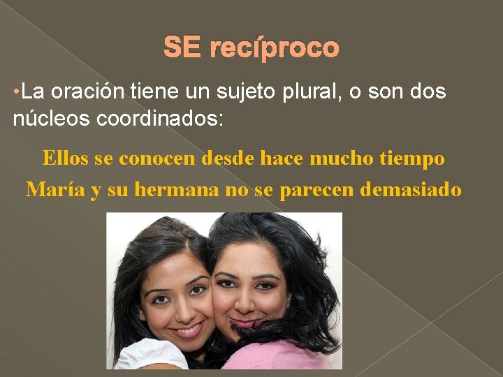 SE recíproco • La oración tiene un sujeto plural, o son dos núcleos coordinados: SE recíproco • La oración tiene un sujeto plural, o son dos núcleos coordinados: