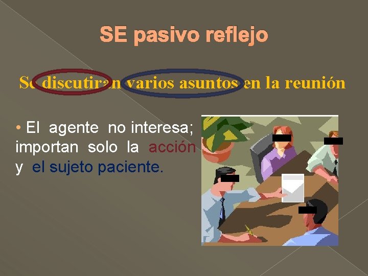 SE pasivo reflejo Se discutirán varios asuntos en la reunión • El agente no SE pasivo reflejo Se discutirán varios asuntos en la reunión • El agente no