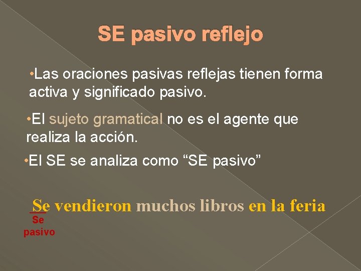 SE pasivo reflejo • Las oraciones pasivas reflejas tienen forma activa y significado pasivo. SE pasivo reflejo • Las oraciones pasivas reflejas tienen forma activa y significado pasivo.