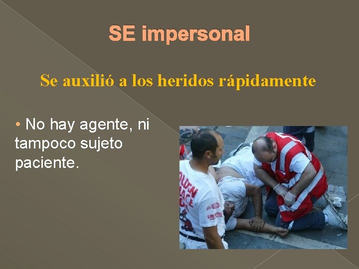 SE impersonal Se auxilió a los heridos rápidamente • No hay agente, ni tampoco SE impersonal Se auxilió a los heridos rápidamente • No hay agente, ni tampoco