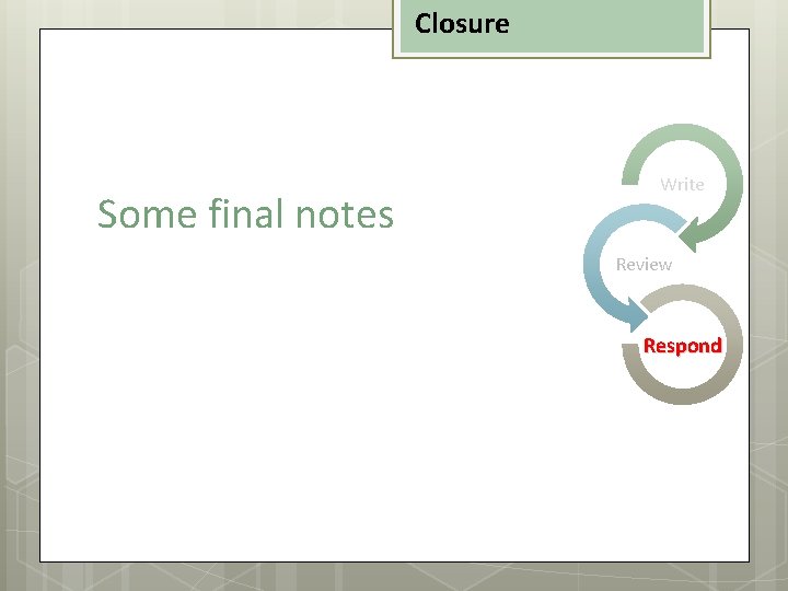 Closure Some final notes Write Review Respond 