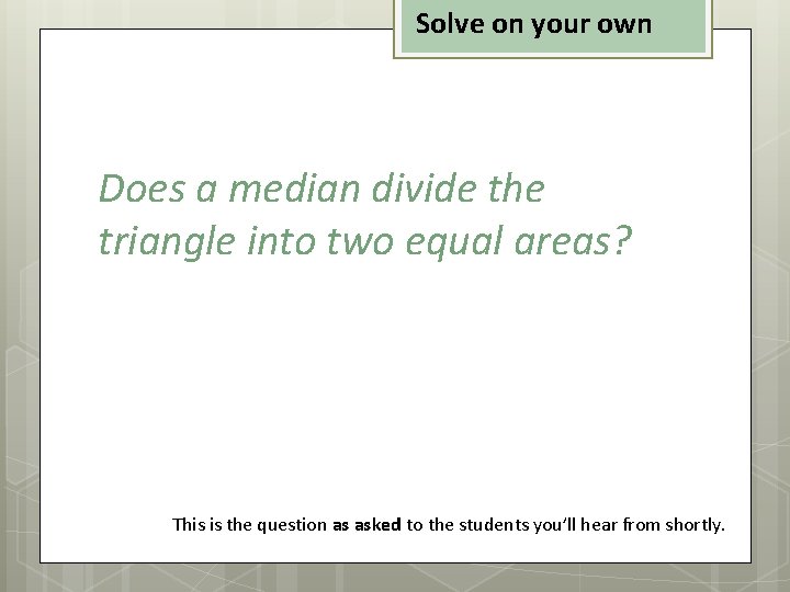 Solve on your own Does a median divide the triangle into two equal areas?