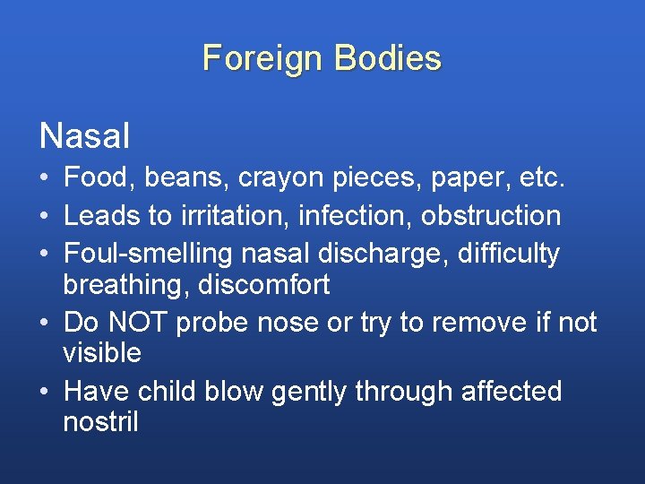 Foreign Bodies Nasal • Food, beans, crayon pieces, paper, etc. • Leads to irritation,