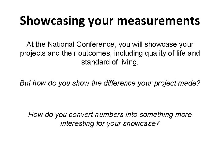 Showcasing your measurements At the National Conference, you will showcase your projects and their