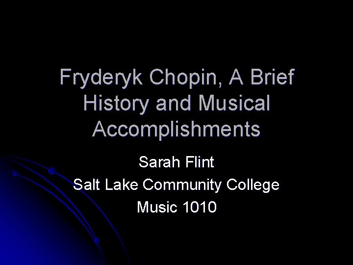 Fryderyk Chopin, A Brief History and Musical Accomplishments Sarah Flint Salt Lake Community College