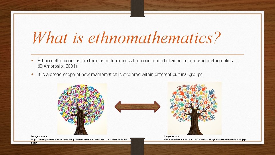 What is ethnomathematics? • Ethnomathematics is the term used to express the connection between