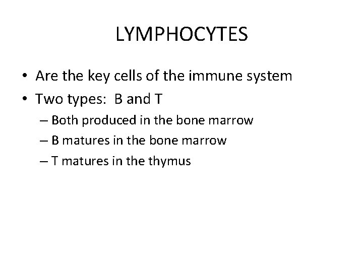 LYMPHOCYTES • Are the key cells of the immune system • Two types: B