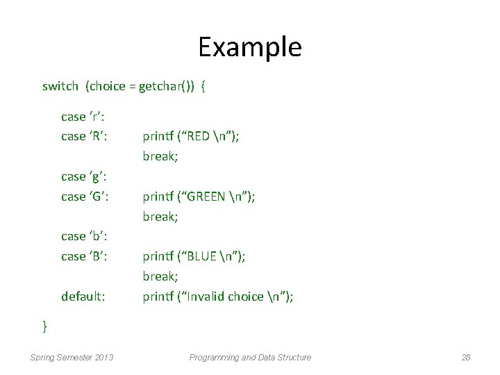 Example switch (choice = getchar()) { case ‘r’: case ‘R’: case ‘g’: case ‘G’: