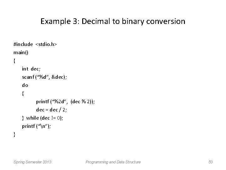 Example 3: Decimal to binary conversion #include <stdio. h> main() { int dec; scanf