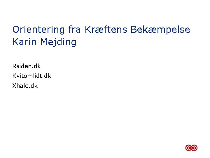 Orientering fra Kræftens Bekæmpelse Karin Mejding Rsiden. dk Kvitomlidt. dk Xhale. dk 