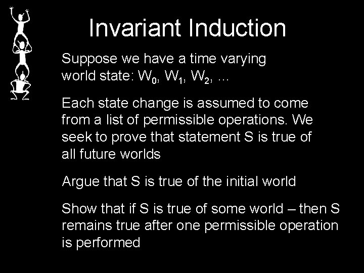 Invariant Induction Suppose we have a time varying world state: W 0, W 1,