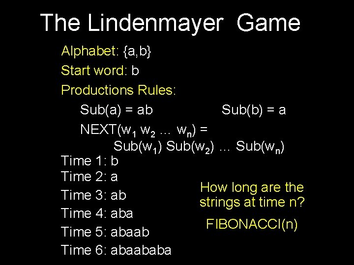 The Lindenmayer Game Alphabet: {a, b} Start word: b Productions Rules: Sub(a) = ab