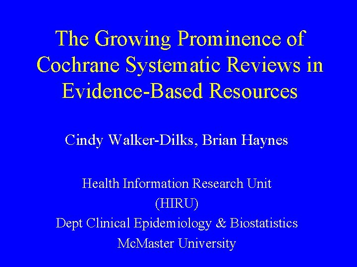 The Growing Prominence of Cochrane Systematic Reviews in Evidence-Based Resources Cindy Walker-Dilks, Brian Haynes