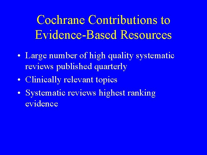 Cochrane Contributions to Evidence-Based Resources • Large number of high quality systematic reviews published