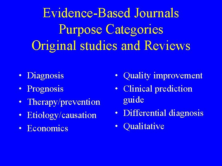 Evidence-Based Journals Purpose Categories Original studies and Reviews • • • Diagnosis Prognosis Therapy/prevention