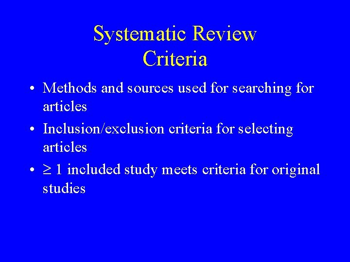 Systematic Review Criteria • Methods and sources used for searching for articles • Inclusion/exclusion