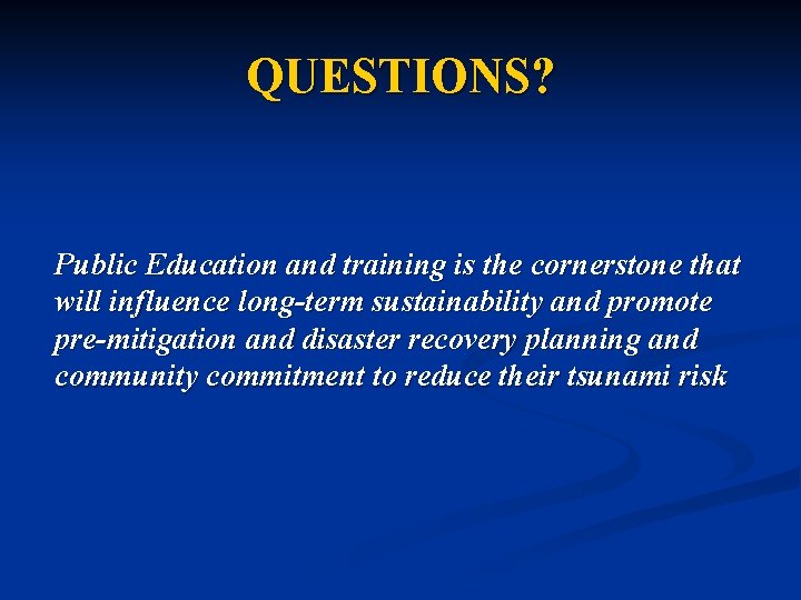 QUESTIONS? Public Education and training is the cornerstone that will influence long-term sustainability and