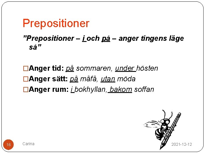Prepositioner ”Prepositioner – i och på – anger tingens läge så” �Anger tid: på