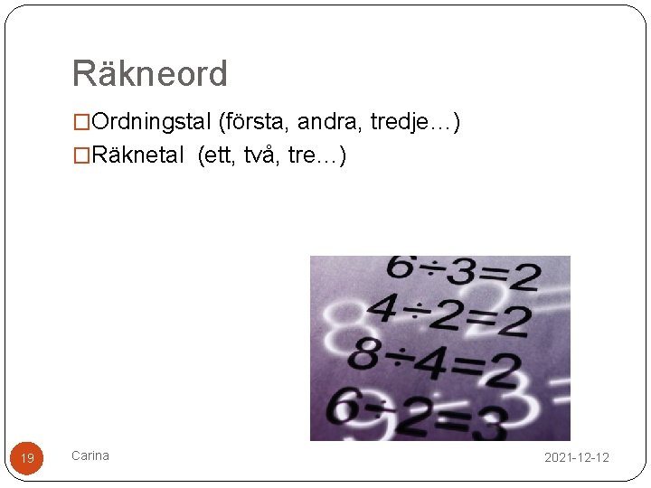 Räkneord �Ordningstal (första, andra, tredje…) �Räknetal (ett, två, tre…) 19 Carina 2021 -12 -12
