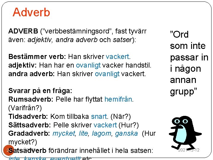 Adverb ADVERB (”verbbestämningsord”, fast tyvärr även: adjektiv, andra adverb och satser): Bestämmer verb: Han