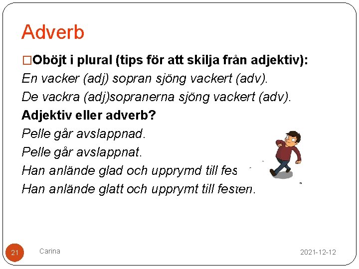 Adverb �Oböjt i plural (tips för att skilja från adjektiv): En vacker (adj) sopran