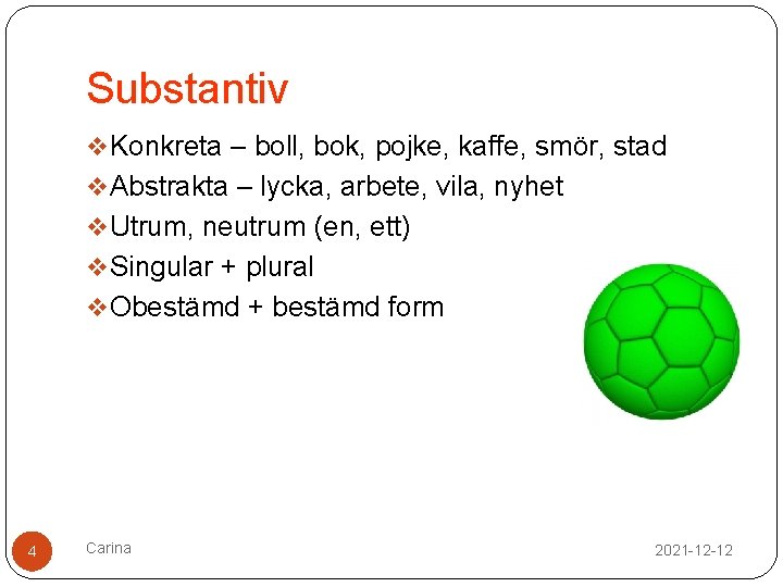 Substantiv v Konkreta – boll, bok, pojke, kaffe, smör, stad v Abstrakta – lycka,