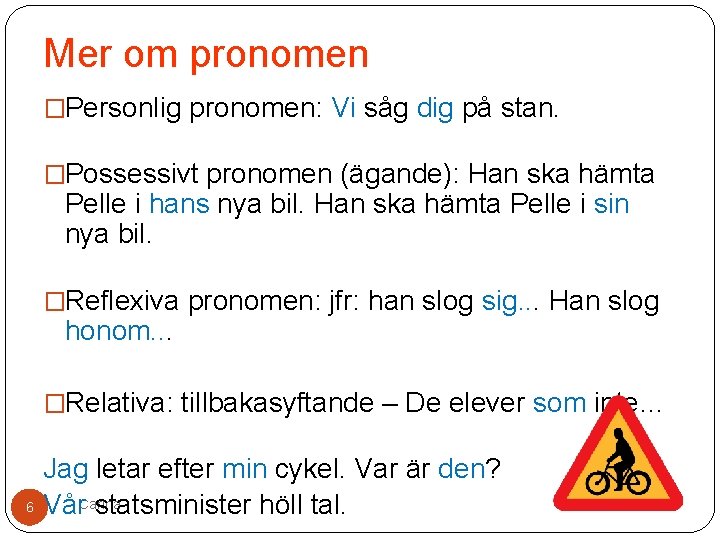 Mer om pronomen �Personlig pronomen: Vi såg dig på stan. �Possessivt pronomen (ägande): Han