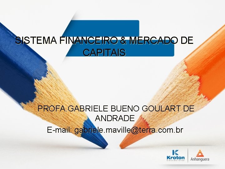 SISTEMA FINANCEIRO & MERCADO DE CAPITAIS PROFA. GABRIELE BUENO GOULART DE ANDRADE E-mail: gabriele.