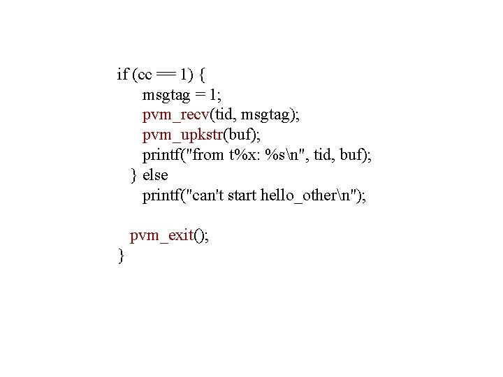 if (cc == 1) { msgtag = 1; pvm_recv(tid, msgtag); pvm_upkstr(buf); printf("from t%x: %sn",