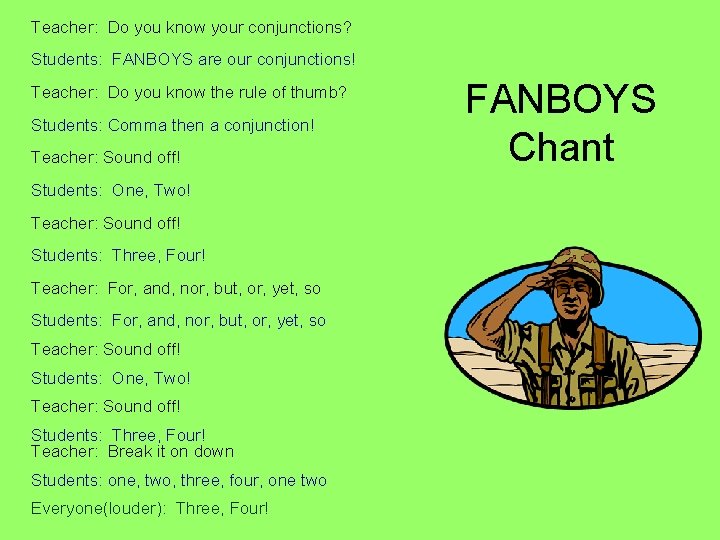 Teacher: Do you know your conjunctions? Students: FANBOYS are our conjunctions! Teacher: Do you