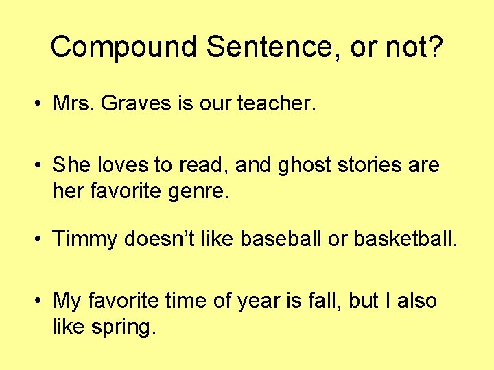 Compound Sentence, or not? • Mrs. Graves is our teacher. • She loves to