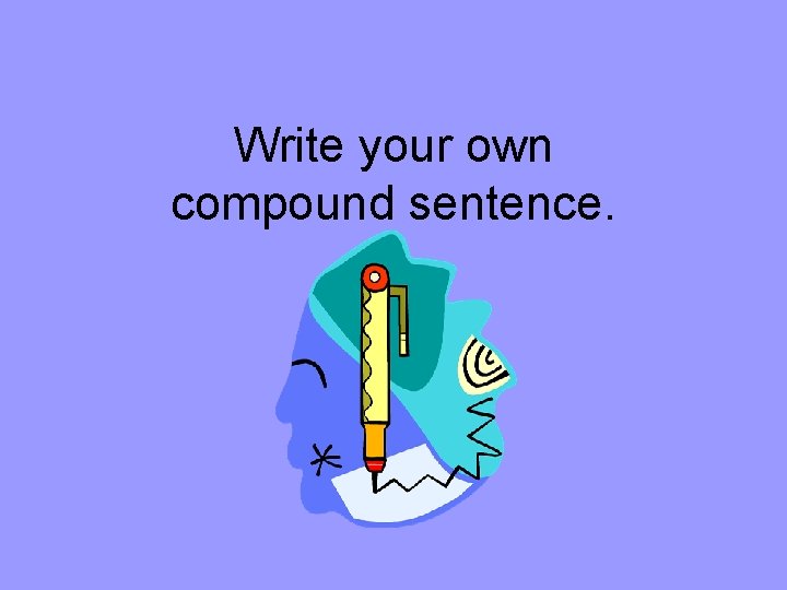 Write your own compound sentence. 
