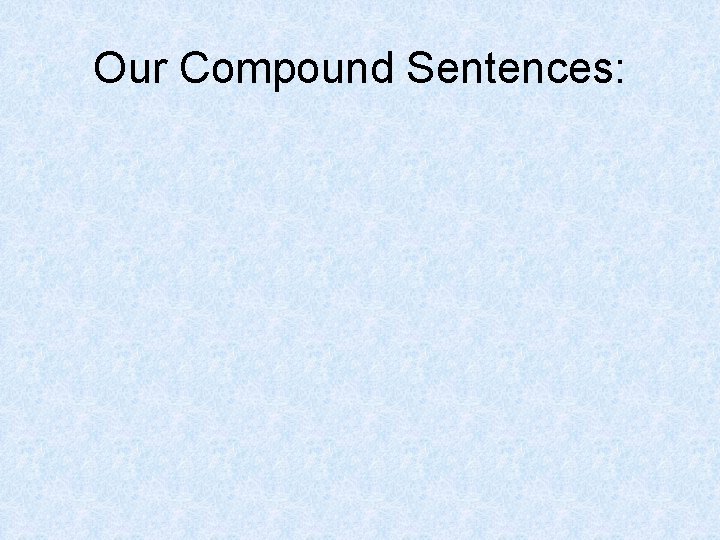 Our Compound Sentences: 