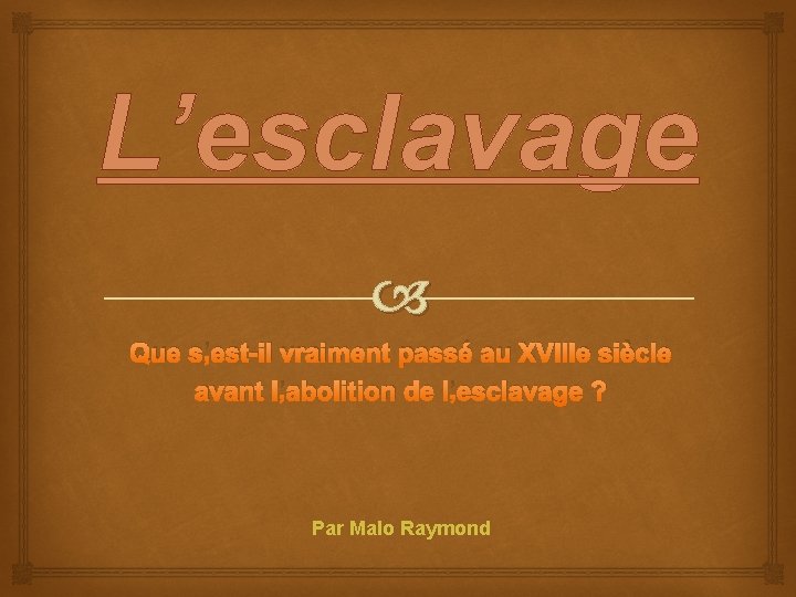 L’esclavage Que s’est-il vraiment passé au XVIIIe siècle avant l’abolition de l’esclavage ? Par