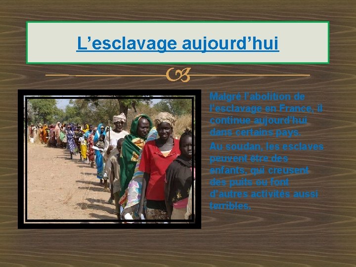 L’esclavage aujourd’hui Malgré l’abolition de l’esclavage en France, il continue aujourd’hui dans certains pays.