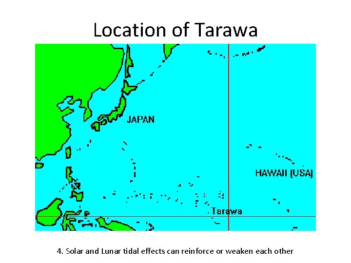 Location of Tarawa 4. Solar and Lunar tidal effects can reinforce or weaken each