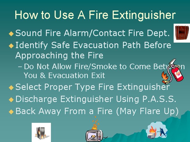 How to Use A Fire Extinguisher u Sound Fire Alarm/Contact Fire Dept. u Identify