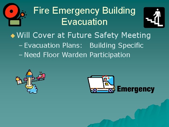 Fire Emergency Building Evacuation u Will Cover at Future Safety Meeting – Evacuation Plans: