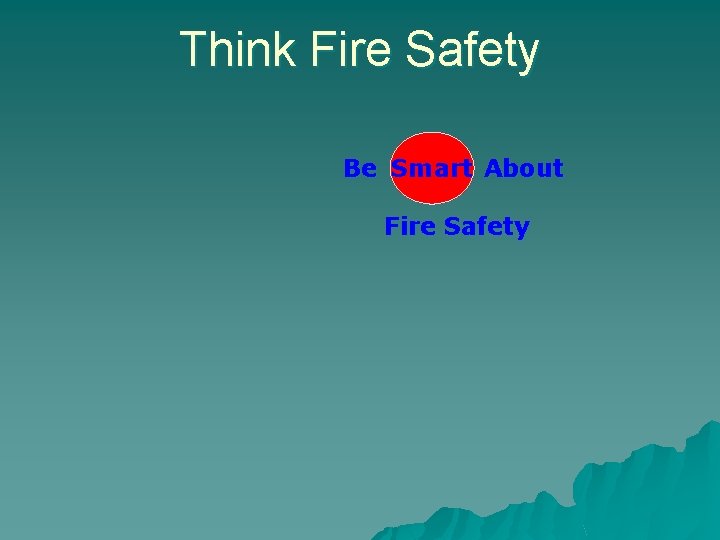Think Fire Safety Be Smart About Fire Safety 