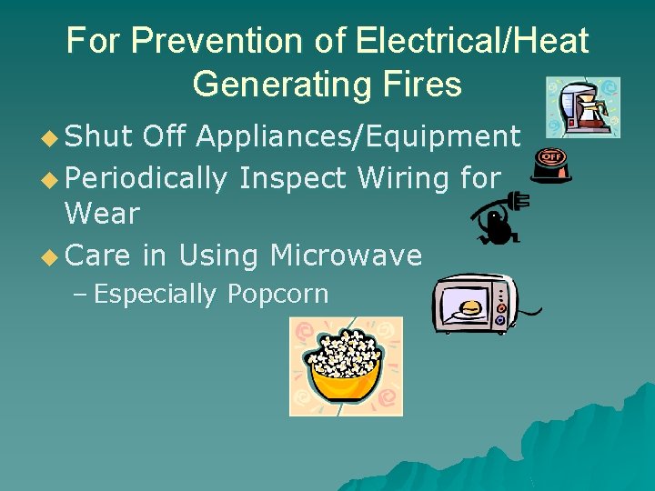 For Prevention of Electrical/Heat Generating Fires u Shut Off Appliances/Equipment u Periodically Inspect Wiring