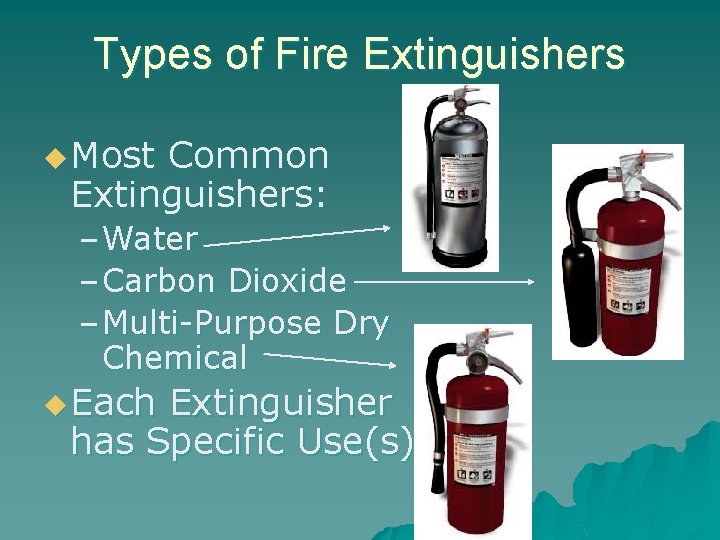 Types of Fire Extinguishers u Most Common Extinguishers: – Water – Carbon Dioxide –