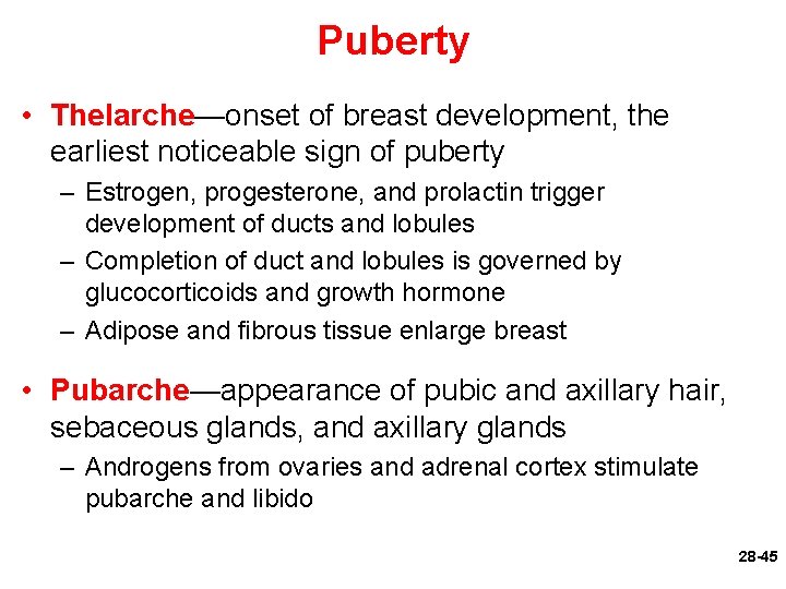 Puberty • Thelarche—onset of breast development, the earliest noticeable sign of puberty – Estrogen,