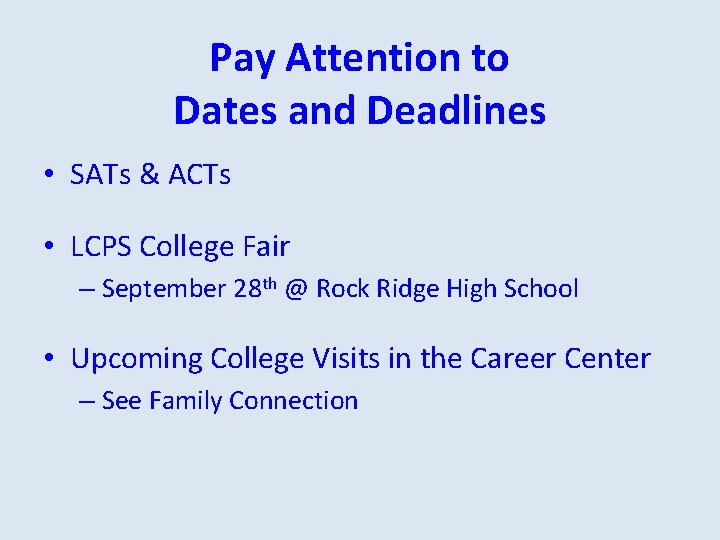 Pay Attention to Dates and Deadlines • SATs & ACTs • LCPS College Fair